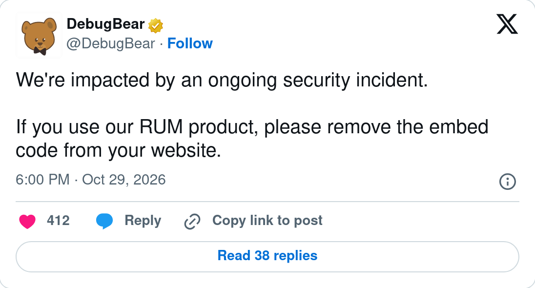 DebugBear post on X: We're impacted by an ongoing security incident. If you use our RUM product, please remove the embed code from your website. Posted 6:00 PM, Oct 29, 2026, UTC.